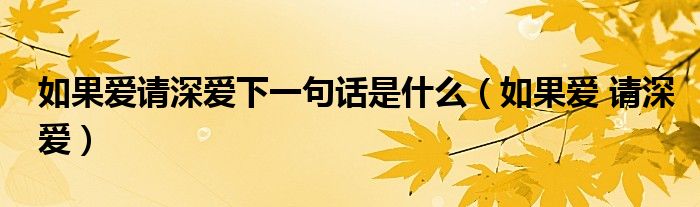  如果爱请深爱下一句话是什么（如果爱 请深爱）