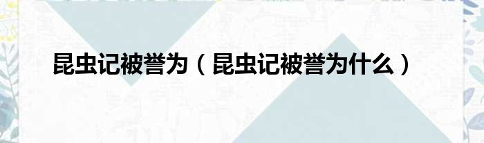 昆虫记被誉为（昆虫记被誉为什么）