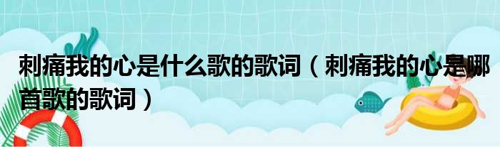 刺痛我的心是什么歌的歌词（刺痛我的心是哪首歌的歌词）