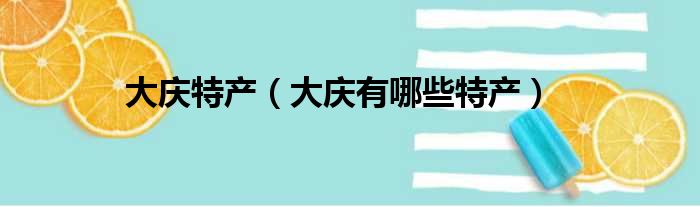 大庆特产（大庆有哪些特产）