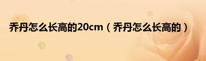  乔丹怎么长高的20cm（乔丹怎么长高的）