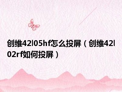 创维42l05hf怎么投屏（创维42l02rf如何投屏）