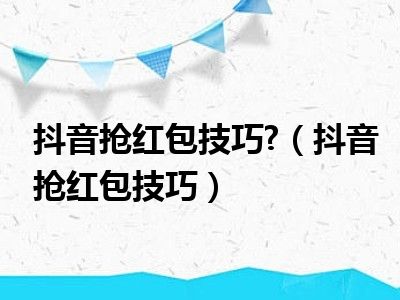 抖音抢红包技巧 （抖音抢红包技巧）