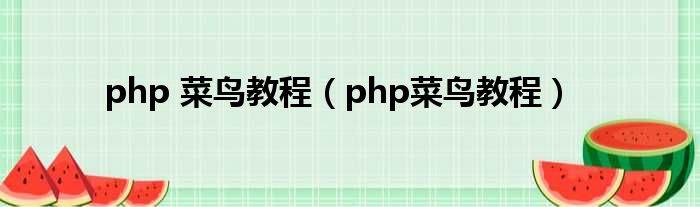 php 菜鸟教程（php菜鸟教程）