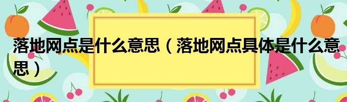 落地网点是什么意思（落地网点具体是什么意思）