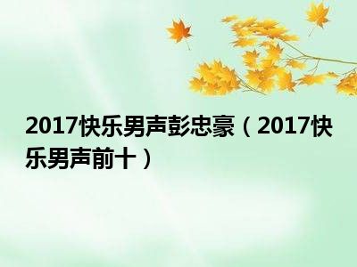 2017快乐男声彭忠豪（2017快乐男声前十）