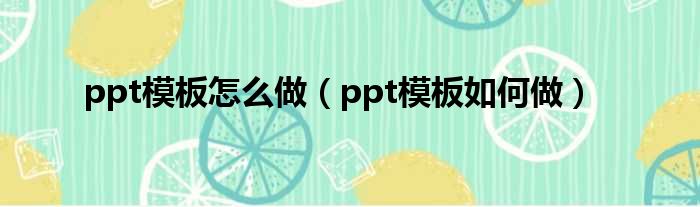 ppt模板怎么做（ppt模板如何做）