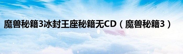  魔兽秘籍3冰封王座秘籍无CD（魔兽秘籍3）