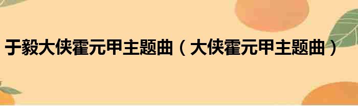 于毅大侠霍元甲主题曲（大侠霍元甲主题曲）