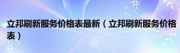  立邦刷新服务价格表最新（立邦刷新服务价格表）