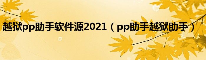  越狱pp助手软件源2021（pp助手越狱助手）