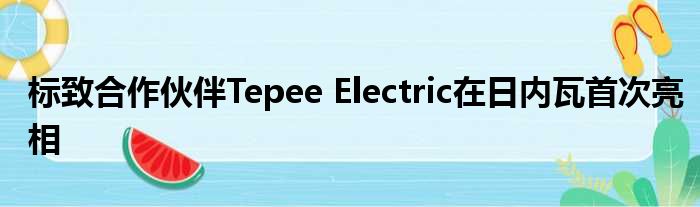 标致合作伙伴Tepee Electric在日内瓦首次亮相