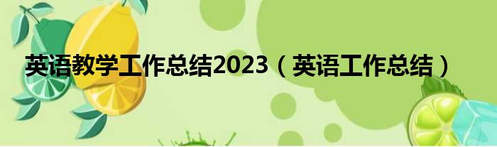 英语教学工作总结2023（英语工作总结）