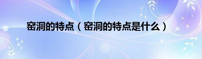 窑洞的特点（窑洞的特点是什么）