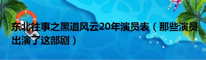 东北往事之黑道风云20年演员表（那些演员出演了这部剧）