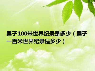 男子100米世界纪录是多少（男子一百米世界纪录是多少）