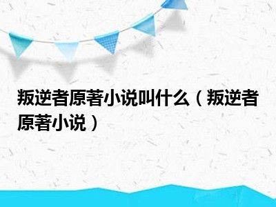 叛逆者原著小说叫什么（叛逆者原著小说）