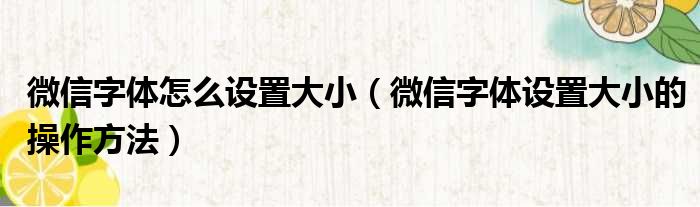 微信字体怎么设置大小（微信字体设置大小的操作方法）