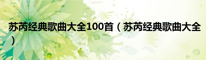  苏芮经典歌曲大全100首（苏芮经典歌曲大全）