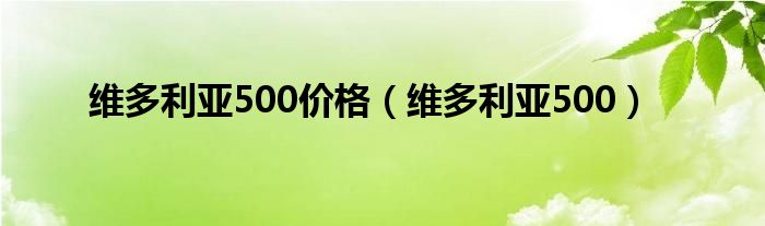  维多利亚500价格（维多利亚500）