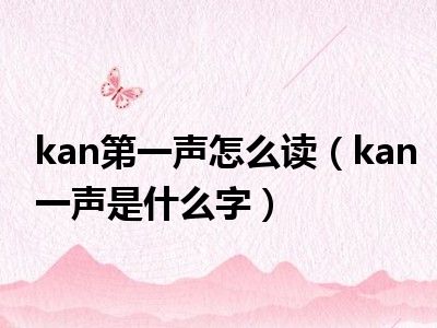 kan第一声怎么读（kan一声是什么字）