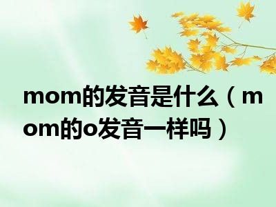 mom的发音是什么（mom的o发音一样吗）
