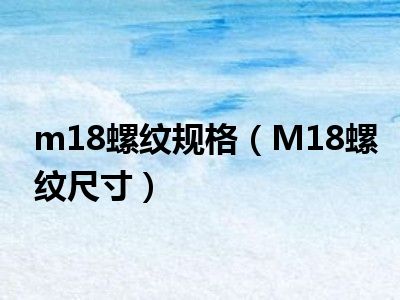 m18螺纹规格（M18螺纹尺寸）