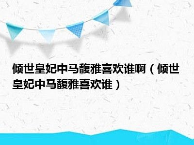 倾世皇妃中马馥雅喜欢谁啊（倾世皇妃中马馥雅喜欢谁）