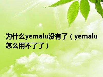 为什么yemalu没有了（yemalu怎么用不了了）