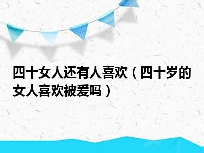 四十女人还有人喜欢（四十岁的女人喜欢被爱吗）