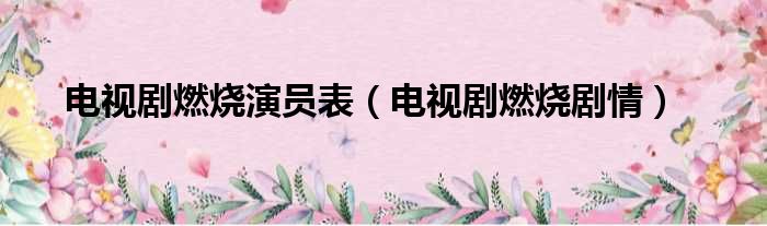 电视剧燃烧演员表（电视剧燃烧剧情）