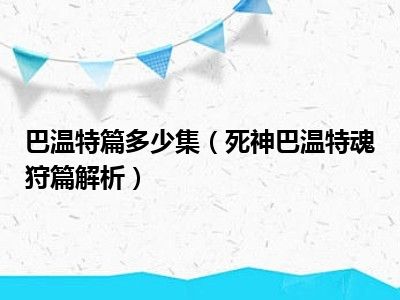 巴温特篇多少集（死神巴温特魂狩篇解析）