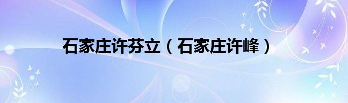  石家庄许芬立（石家庄许峰）