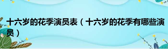 十六岁的花季演员表（十六岁的花季有哪些演员）