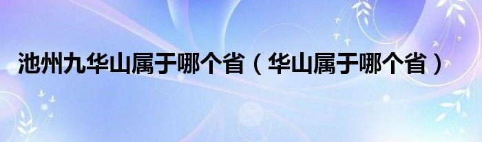  池州九华山属于哪个省（华山属于哪个省）