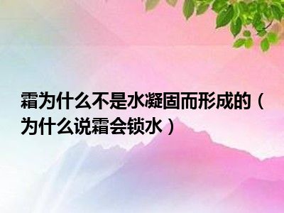 霜为什么不是水凝固而形成的（为什么说霜会锁水）