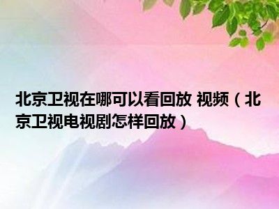 北京卫视在哪可以看回放 视频（北京卫视电视剧怎样回放）