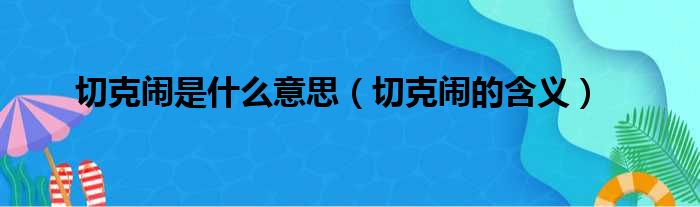 切克闹是什么意思（切克闹的含义）