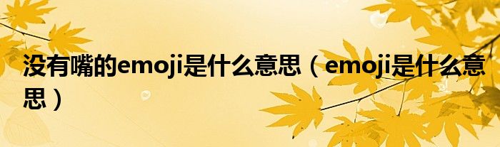  没有嘴的emoji是什么意思（emoji是什么意思）