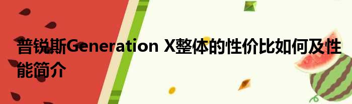 普锐斯Generation X整体的性价比如何及性能简介