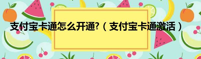 支付宝卡通怎么开通 （支付宝卡通激活）