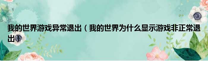 我的世界游戏异常退出（我的世界为什么显示游戏非正常退出）