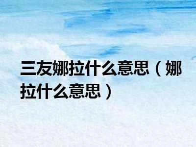 三友娜拉什么意思（娜拉什么意思）