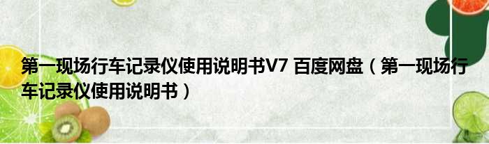 第一现场行车记录仪使用说明书V7 百度网盘（第一现场行车记录仪使用说明书）