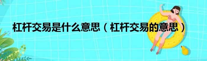 杠杆交易是什么意思（杠杆交易的意思）