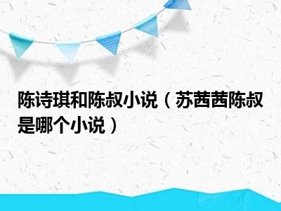 陈诗琪和陈叔小说（苏茜茜陈叔是哪个小说）