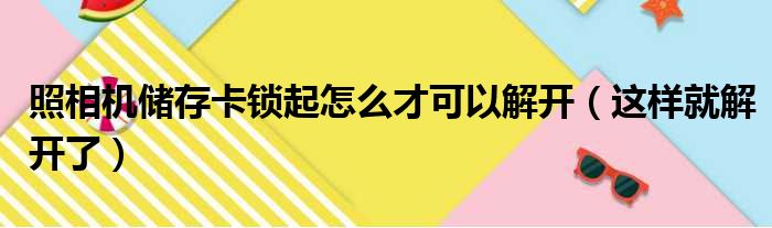 照相机储存卡锁起怎么才可以解开（这样就解开了）