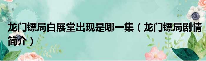 龙门镖局白展堂出现是哪一集（龙门镖局剧情简介）