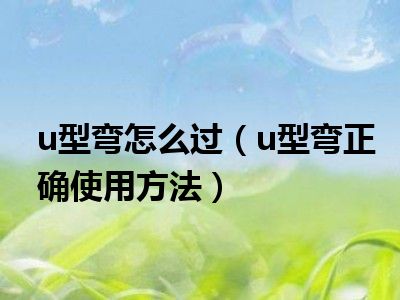 u型弯怎么过（u型弯正确使用方法）