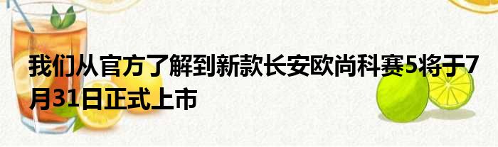 我们从官方了解到新款长安欧尚科赛5将于7月31日正式上市